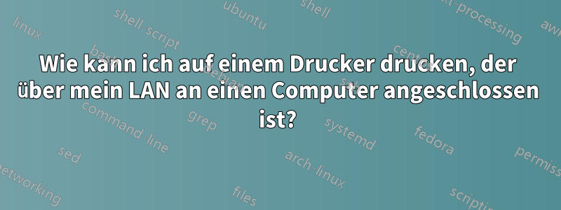 Wie kann ich auf einem Drucker drucken, der über mein LAN an einen Computer angeschlossen ist?