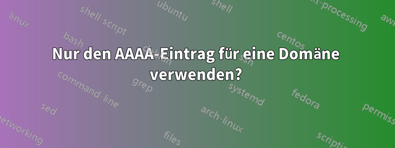 Nur den AAAA-Eintrag für eine Domäne verwenden?