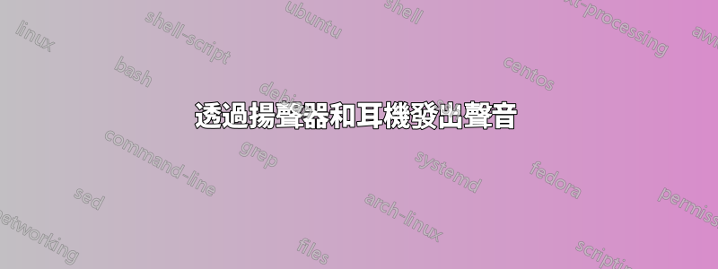 透過揚聲器和耳機發出聲音