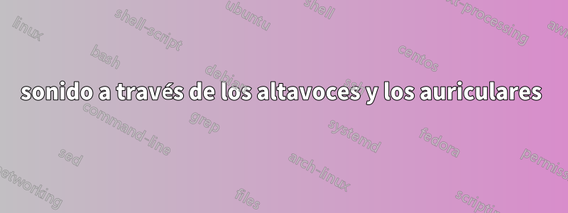 sonido a través de los altavoces y los auriculares