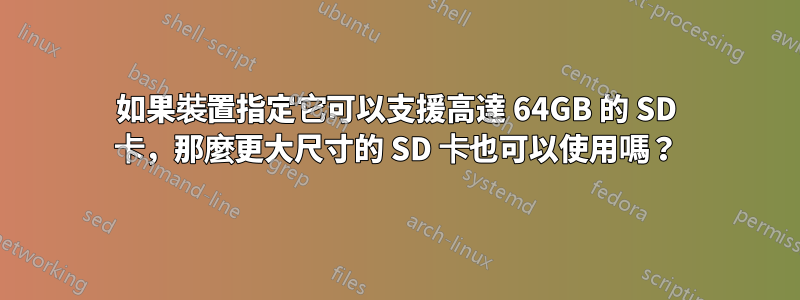 如果裝置指定它可以支援高達 64GB 的 SD 卡，那麼更大尺寸的 SD 卡也可以使用嗎？