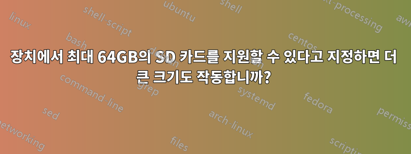 장치에서 최대 64GB의 SD 카드를 지원할 수 있다고 지정하면 더 큰 크기도 작동합니까?