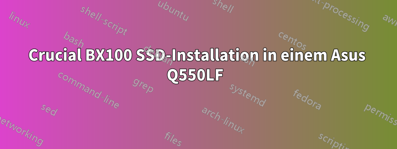 Crucial BX100 SSD-Installation in einem Asus Q550LF 