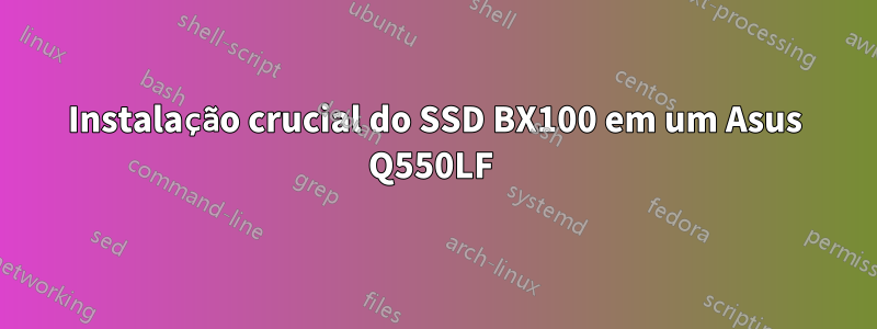 Instalação crucial do SSD BX100 em um Asus Q550LF 