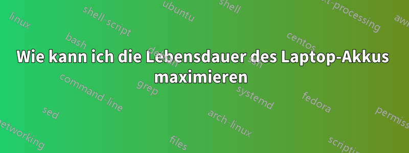 Wie kann ich die Lebensdauer des Laptop-Akkus maximieren 