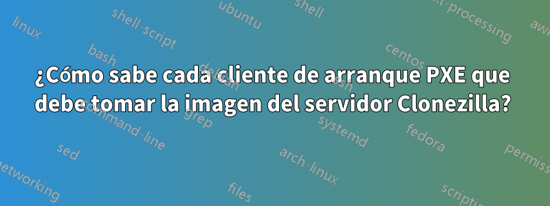 ¿Cómo sabe cada cliente de arranque PXE que debe tomar la imagen del servidor Clonezilla?