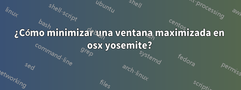 ¿Cómo minimizar una ventana maximizada en osx yosemite?