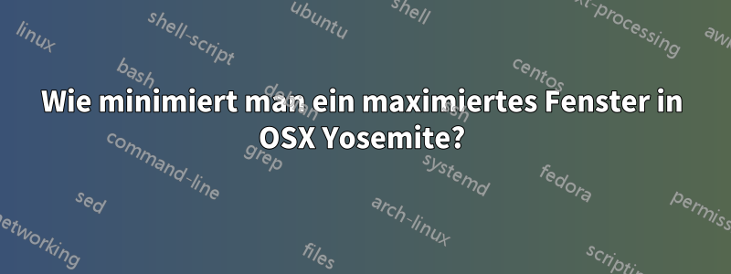 Wie minimiert man ein maximiertes Fenster in OSX Yosemite?