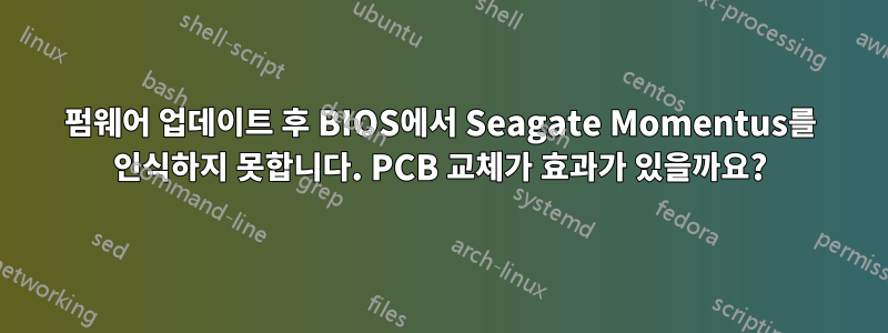 펌웨어 업데이트 후 BIOS에서 Seagate Momentus를 인식하지 못합니다. PCB 교체가 효과가 있을까요?
