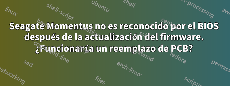 Seagate Momentus no es reconocido por el BIOS después de la actualización del firmware. ¿Funcionaría un reemplazo de PCB?