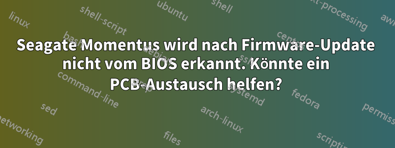 Seagate Momentus wird nach Firmware-Update nicht vom BIOS erkannt. Könnte ein PCB-Austausch helfen?