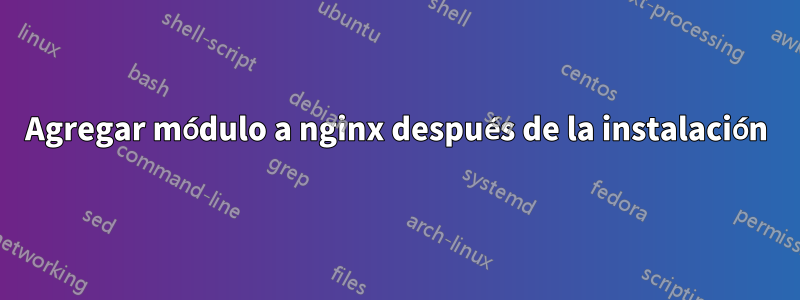 Agregar módulo a nginx después de la instalación