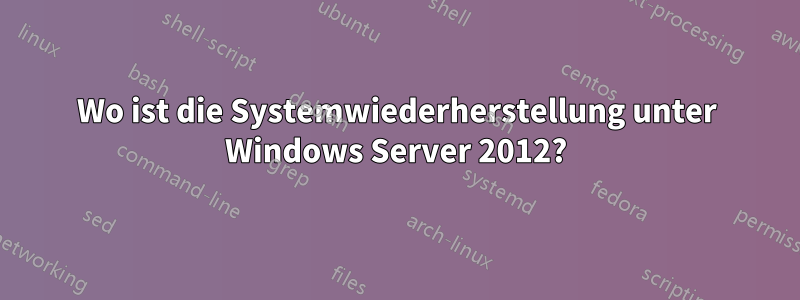 Wo ist die Systemwiederherstellung unter Windows Server 2012?