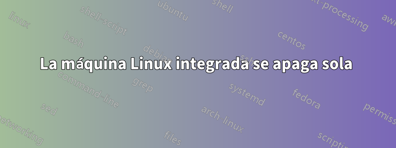 La máquina Linux integrada se apaga sola