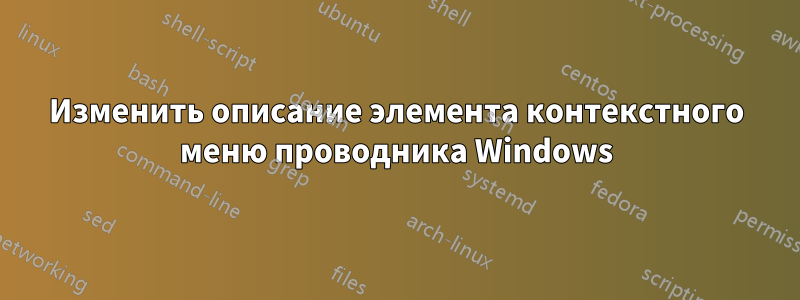 Изменить описание элемента контекстного меню проводника Windows