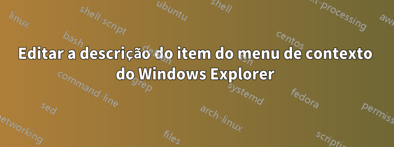 Editar a descrição do item do menu de contexto do Windows Explorer
