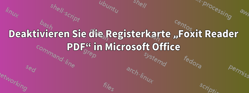Deaktivieren Sie die Registerkarte „Foxit Reader PDF“ in Microsoft Office