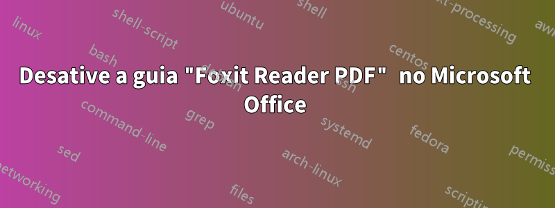 Desative a guia "Foxit Reader PDF" no Microsoft Office