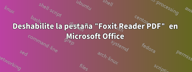 Deshabilite la pestaña "Foxit Reader PDF" en Microsoft Office
