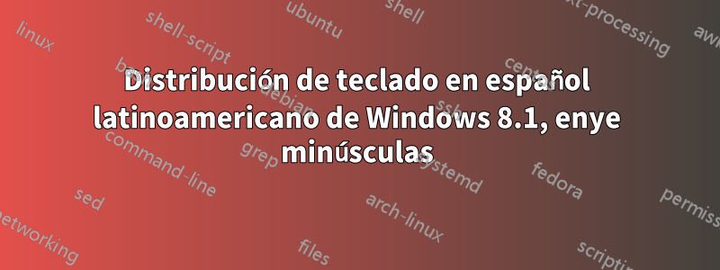 Distribución de teclado en español latinoamericano de Windows 8.1, enye minúsculas