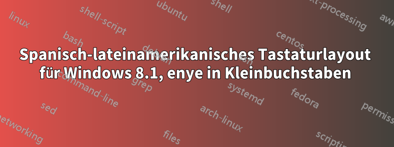 Spanisch-lateinamerikanisches Tastaturlayout für Windows 8.1, enye in Kleinbuchstaben