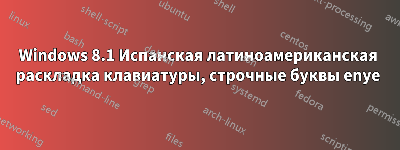 Windows 8.1 Испанская латиноамериканская раскладка клавиатуры, строчные буквы enye