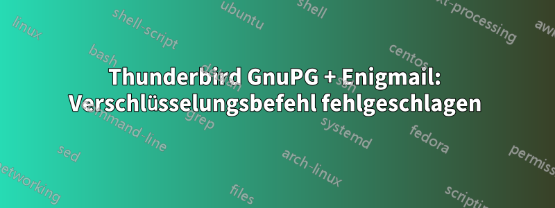 Thunderbird GnuPG + Enigmail: Verschlüsselungsbefehl fehlgeschlagen