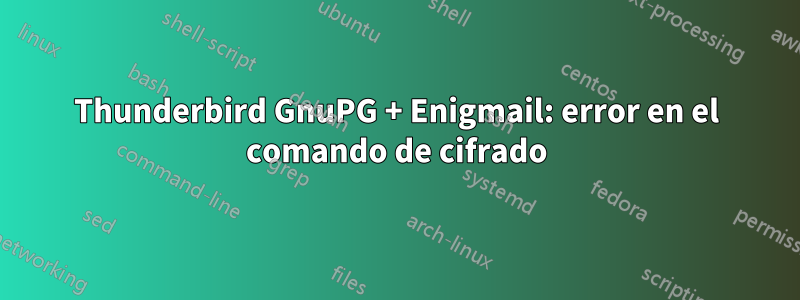 Thunderbird GnuPG + Enigmail: error en el comando de cifrado