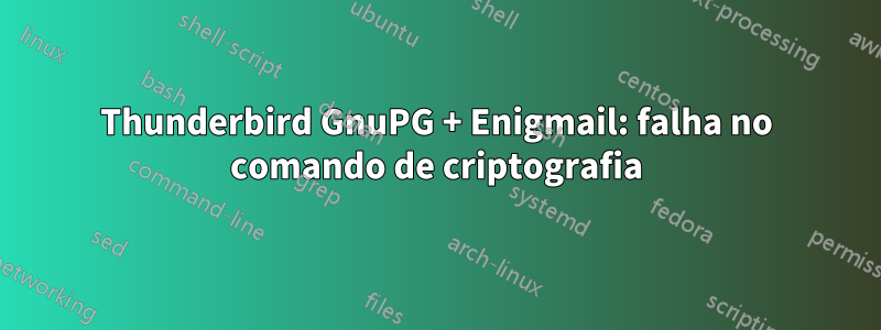Thunderbird GnuPG + Enigmail: falha no comando de criptografia