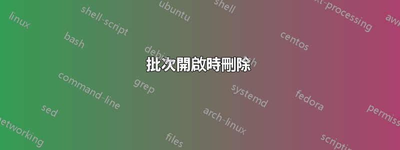 批次開啟時刪除