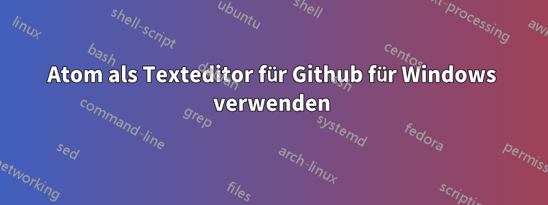 Atom als Texteditor für Github für Windows verwenden