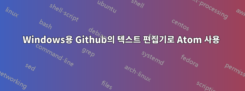 Windows용 Github의 텍스트 편집기로 Atom 사용