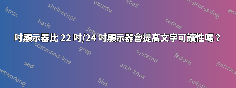 27 吋顯示器比 22 吋/24 吋顯示器會提高文字可讀性嗎？