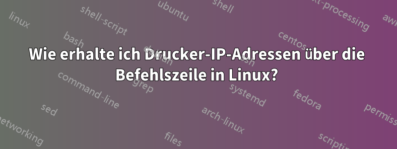 Wie erhalte ich Drucker-IP-Adressen über die Befehlszeile in Linux?