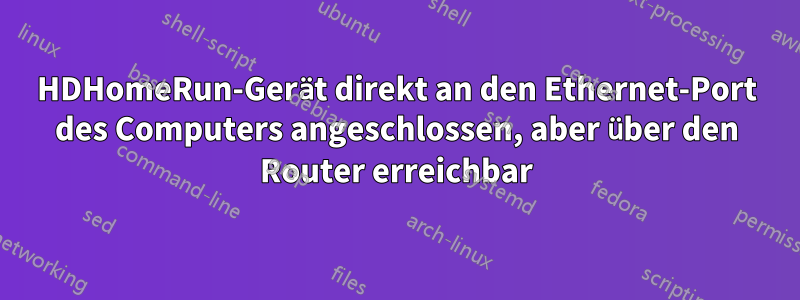 HDHomeRun-Gerät direkt an den Ethernet-Port des Computers angeschlossen, aber über den Router erreichbar