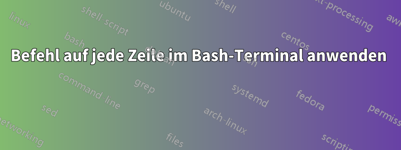 Befehl auf jede Zeile im Bash-Terminal anwenden 