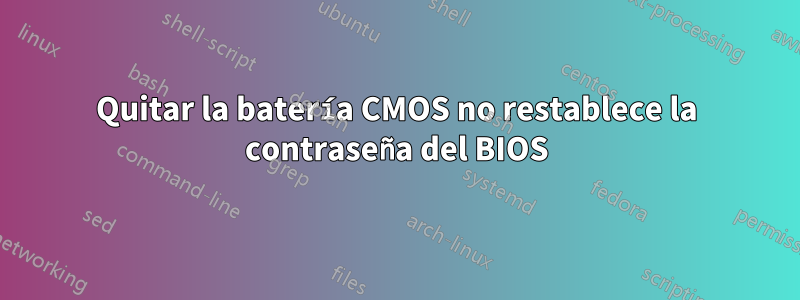Quitar la batería CMOS no restablece la contraseña del BIOS