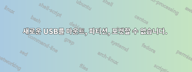 새로운 USB를 마운트, 파티션, 포맷할 수 없습니다.