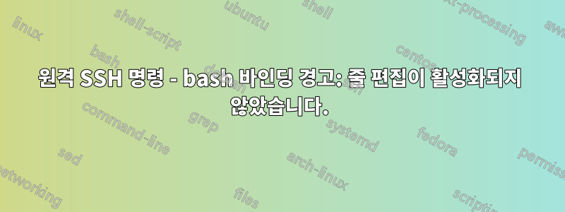 원격 SSH 명령 - bash 바인딩 경고: 줄 편집이 활성화되지 않았습니다.