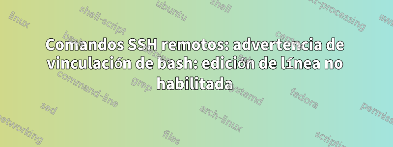 Comandos SSH remotos: advertencia de vinculación de bash: edición de línea no habilitada