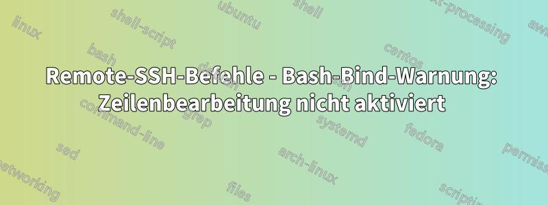 Remote-SSH-Befehle - Bash-Bind-Warnung: Zeilenbearbeitung nicht aktiviert