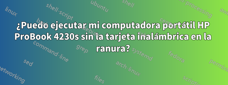 ¿Puedo ejecutar mi computadora portátil HP ProBook 4230s sin la tarjeta inalámbrica en la ranura?