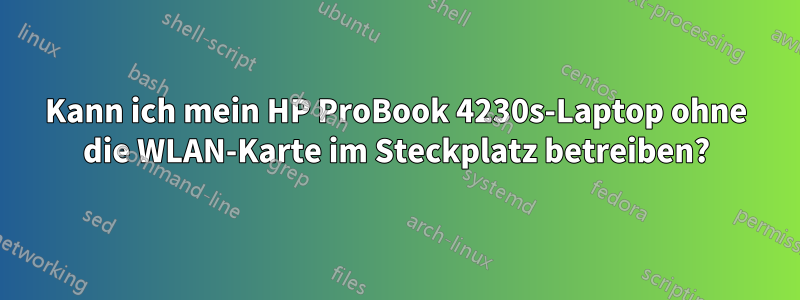 Kann ich mein HP ProBook 4230s-Laptop ohne die WLAN-Karte im Steckplatz betreiben?