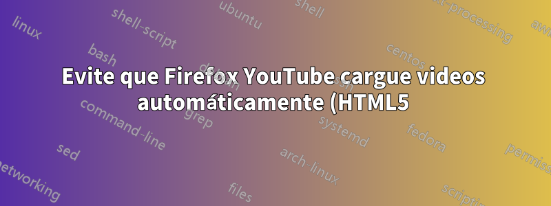 Evite que Firefox YouTube cargue videos automáticamente (HTML5)