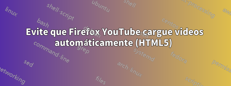 Evite que Firefox YouTube cargue videos automáticamente (HTML5) 