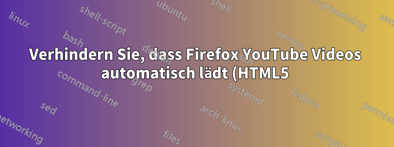 Verhindern Sie, dass Firefox YouTube Videos automatisch lädt (HTML5)