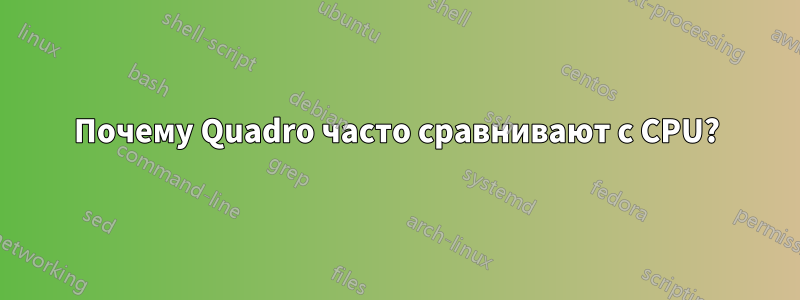 Почему Quadro часто сравнивают с CPU?