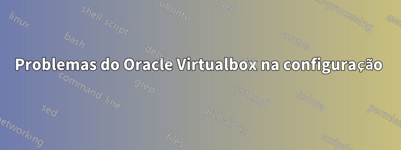 Problemas do Oracle Virtualbox na configuração
