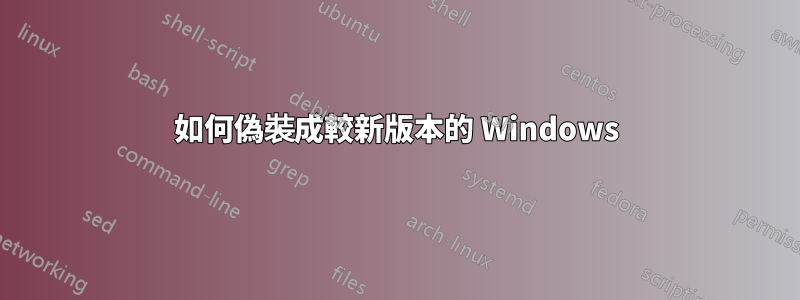 如何偽裝成較新版本的 Windows