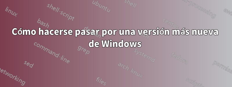 Cómo hacerse pasar por una versión más nueva de Windows
